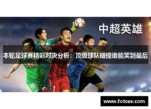 本轮足球赛精彩对决分析：顶级球队碰撞谁能笑到最后