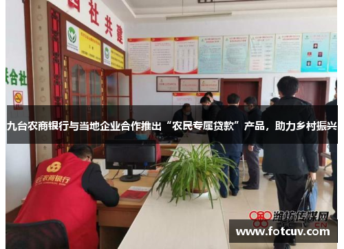 九台农商银行与当地企业合作推出“农民专属贷款”产品，助力乡村振兴
