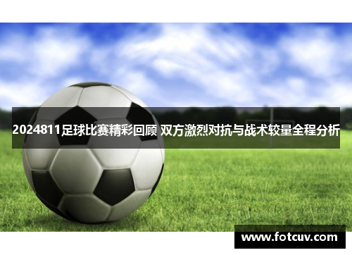 2024811足球比赛精彩回顾 双方激烈对抗与战术较量全程分析